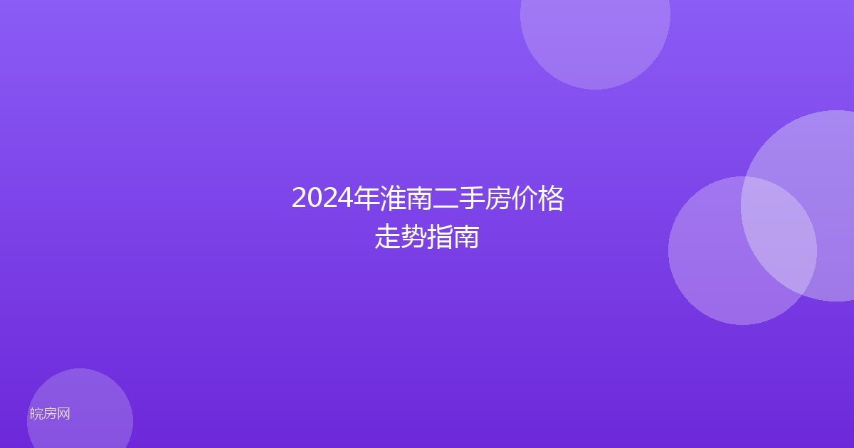2024年淮南二手房价格走势指南