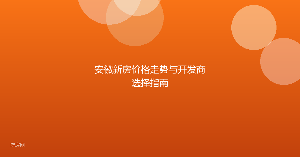 安徽新房价格走势与开发商选择指南
