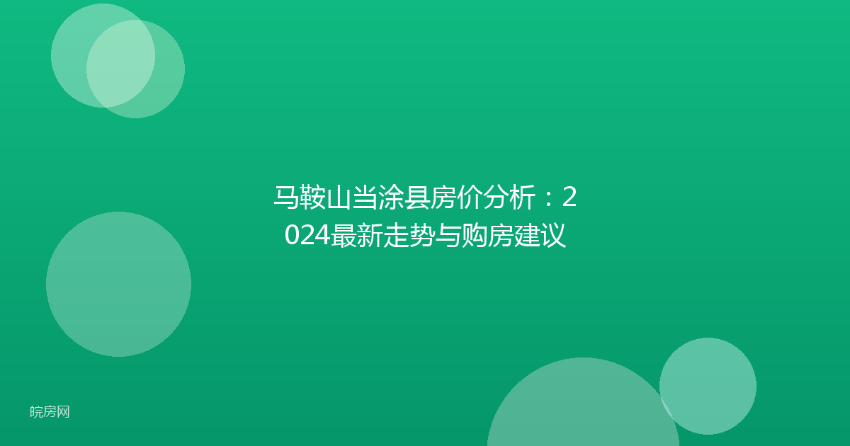 马鞍山当涂县房价分析:2024最新走势与购房建议