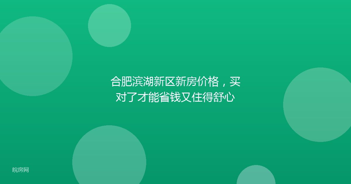 合肥滨湖新区新房价格，买对了才能省钱又住得舒心