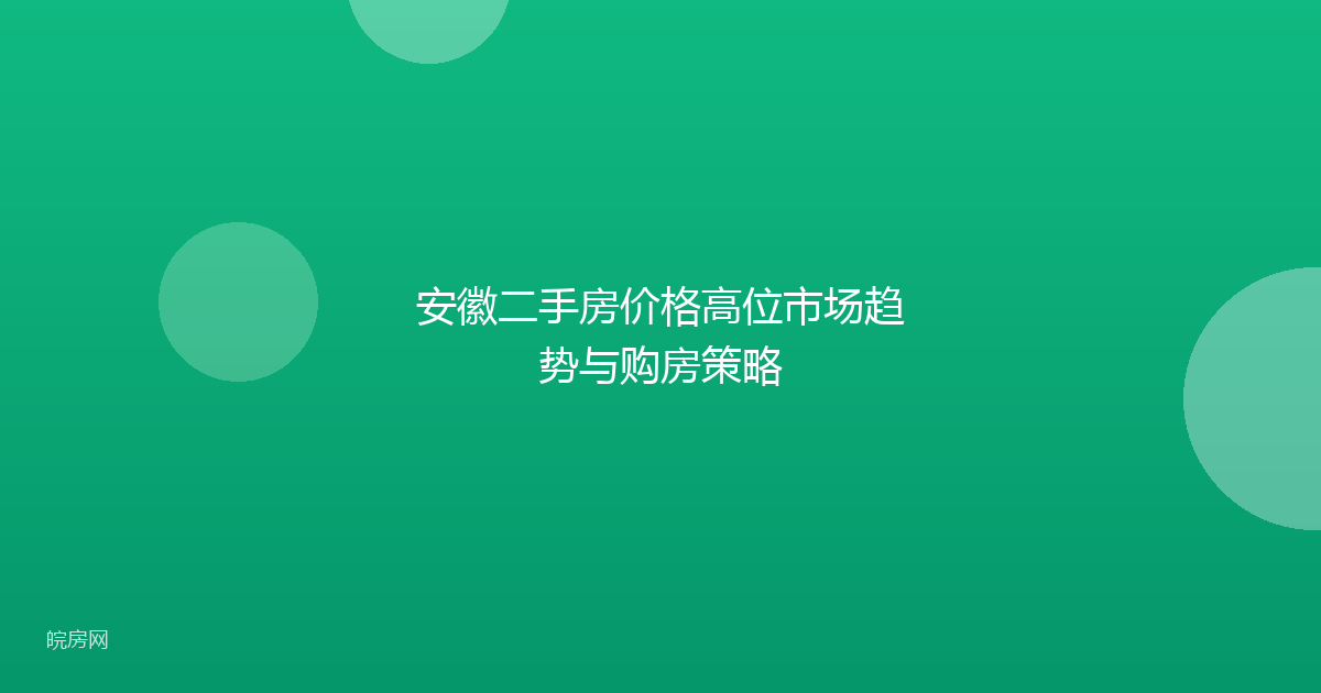 安徽二手房价格高位市场趋势与购房策略