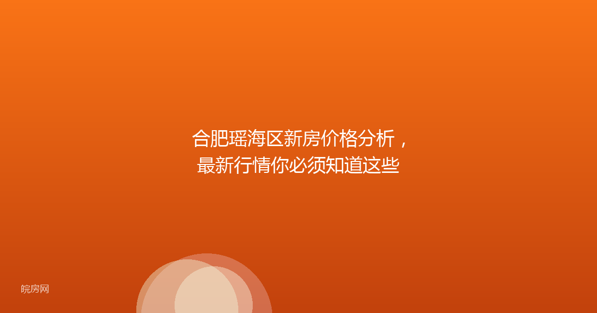 合肥瑶海区新房价格分析，最新行情你必须知道这些