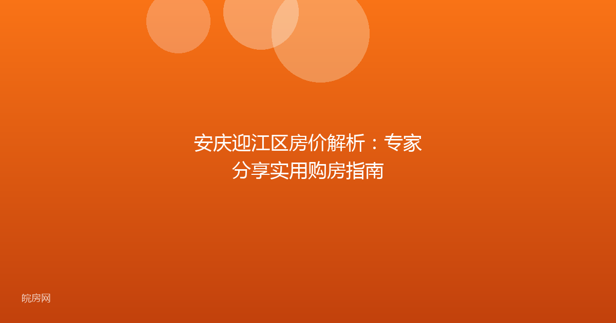 安庆迎江区房价解析：专家分享实用购房指南
