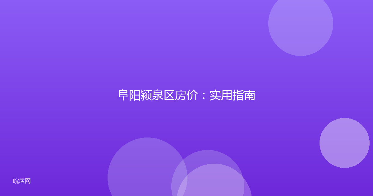 阜阳颍泉区房价：实用指南