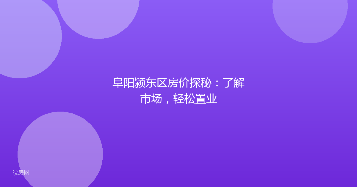 阜阳颍东区房价探秘：了解市场，轻松置业